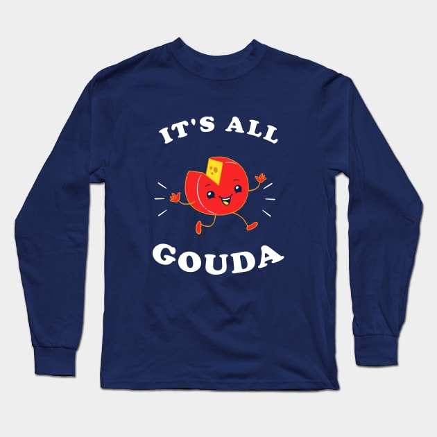 It's All Gouda Long Sleeve T-Shirt by dumbshirts